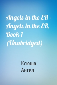 Angels in the ER - Angels in the ER, Book 1 (Unabridged)