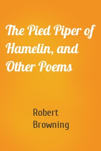 The Pied Piper of Hamelin, and Other Poems