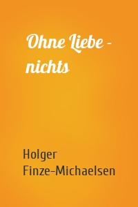 Ohne Liebe - nichts