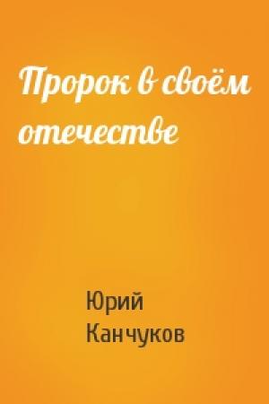 Обложка книги «Пророк в своём отечестве» — Юрий Канчуков