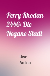 Perry Rhodan 2446: Die Negane Stadt