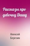 Алексей Березин - Рассказы про девочку Дашу