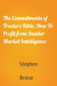 The Commitments of Traders Bible. How To Profit from Insider Market Intelligence