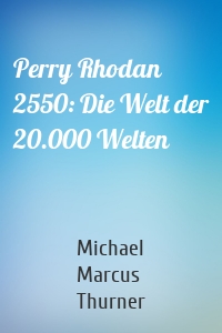 Perry Rhodan 2550: Die Welt der 20.000 Welten