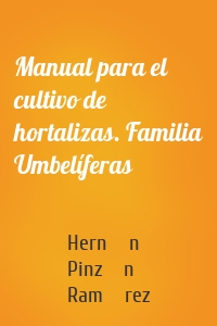 Manual para el cultivo de hortalizas. Familia Umbelíferas