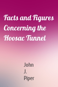 Facts and Figures Concerning the Hoosac Tunnel