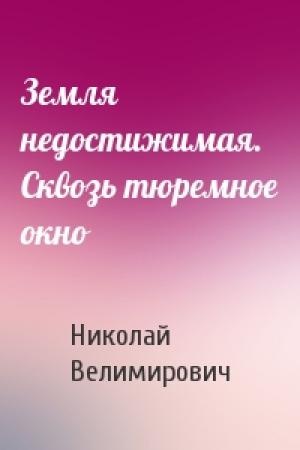 Обложка книги «Земля недостижимая. Сквозь тюремное окно» — Николай Сербский