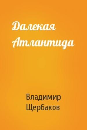 Обложка книги «Далекая Атлантида» — Владимир Щербаков