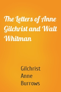 The Letters of Anne Gilchrist and Walt Whitman