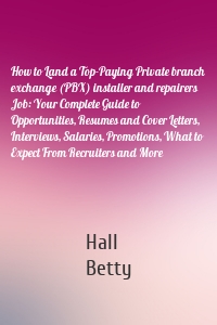 How to Land a Top-Paying Private branch exchange (PBX) installer and repairers Job: Your Complete Guide to Opportunities, Resumes and Cover Letters, Interviews, Salaries, Promotions, What to Expect From Recruiters and More