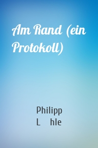 Am Rand (ein Protokoll)