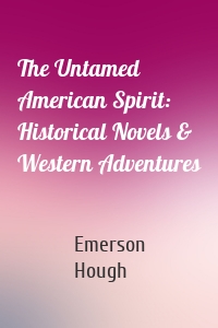 The Untamed American Spirit: Historical Novels & Western Adventures