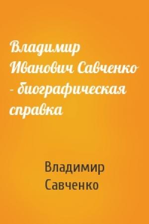 Обложка книги «Владимир Иванович Савченко - биографическая справка» — Владимир Савченко