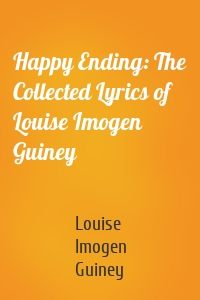 Happy Ending: The Collected Lyrics of Louise Imogen Guiney