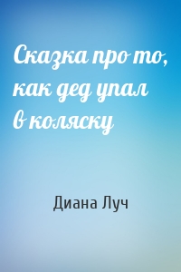 Сказка про то, как дед упал в коляску