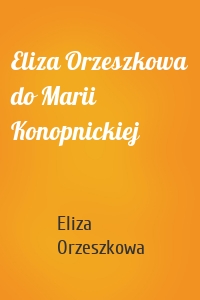 Eliza Orzeszkowa do Marii Konopnickiej