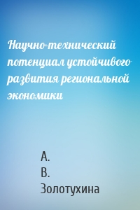 Научно-технический потенциал устойчивого развития региональной экономики