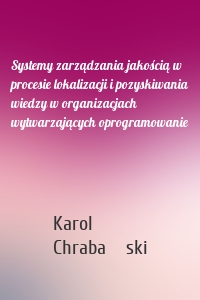 Systemy zarządzania jakością w procesie lokalizacji i pozyskiwania wiedzy w organizacjach wytwarzających oprogramowanie