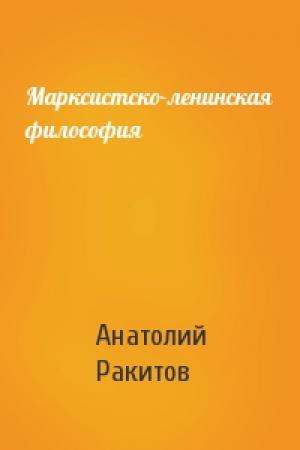 Обложка книги «Марксистско-ленинская философия» — Анатолий Ракитов