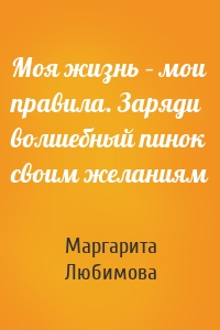 Моя жизнь – мои правила. Заряди волшебный пинок своим желаниям