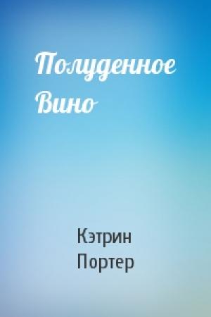 Обложка книги «Полуденное Вино» — Кэтрин Портер