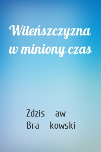 Wileńszczyzna w miniony czas