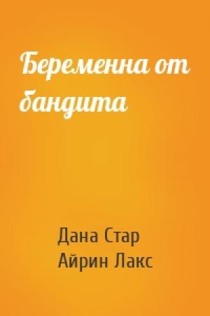 Обложка книги «Беременна от бандита» — Дана Стар, Айрин Лакс