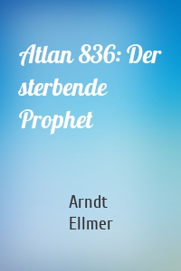 Atlan 836: Der sterbende Prophet