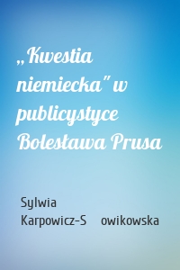 „Kwestia niemiecka" w publicystyce Bolesława Prusa