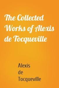 The Collected Works of Alexis de Tocqueville