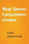 Борис Деревенский - Иисус Христос в документах истории