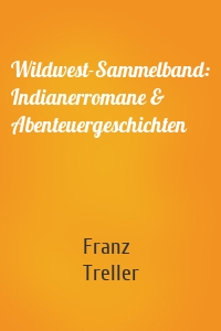 Wildwest-Sammelband: Indianerromane & Abenteuergeschichten