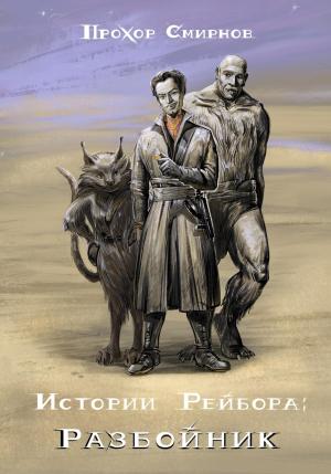 Обложка книги «Истории Рейбора: Разбойник» — Прохор Смирнов