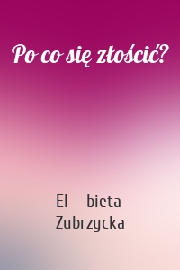 Po co się złościć?