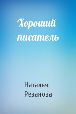 Обложка книги «Хороший писатель» — Наталья Резанова
