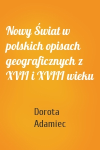 Nowy Świat w polskich opisach geograficznych z XVII i XVIII wieku
