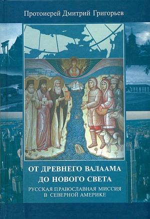 Обложка книги «От древнего Валаама до Нового Света. Русская Православная Миссия в Северной Америке» — Протоиерей Дмитрий Григорьев