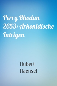 Perry Rhodan 2653: Arkonidische Intrigen