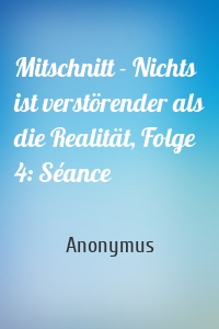 Mitschnitt - Nichts ist verstörender als die Realität, Folge 4: Séance