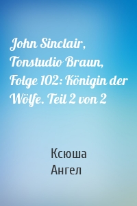 John Sinclair, Tonstudio Braun, Folge 102: Königin der Wölfe. Teil 2 von 2