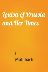 Louisa of Prussia and Her Times