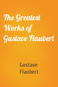 The Greatest Works of Gustave Flaubert
