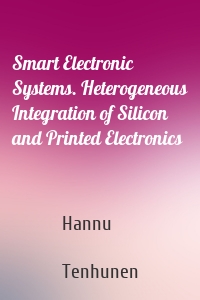 Smart Electronic Systems. Heterogeneous Integration of Silicon and Printed Electronics