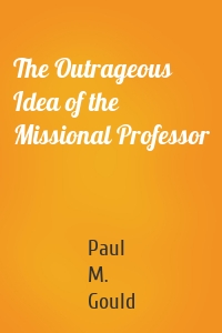 The Outrageous Idea of the Missional Professor