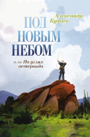 Обложка книги «Под новым небом, или На углях астероида» — Александр Кучаев