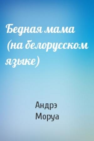Обложка книги «Бедная мама (на белорусском языке)» — Андрэ Моруа