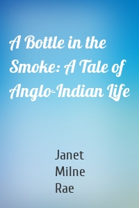 A Bottle in the Smoke: A Tale of Anglo-Indian Life