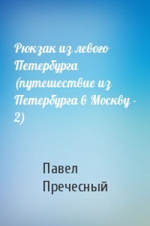Обложка книги «Рюкзак из левого Петербурга (путешествие из Петербурга в Москву - 2)» — Павел Пречесный