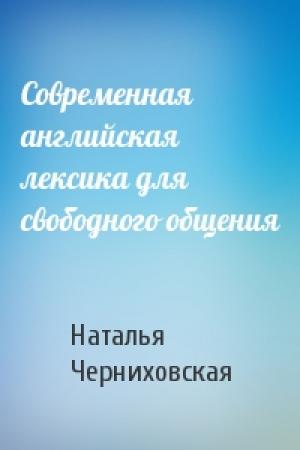 Обложка книги «Современная английская лексика для свободного общения» — Наталья Черниховская