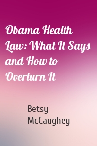 Obama Health Law: What It Says and How to Overturn It